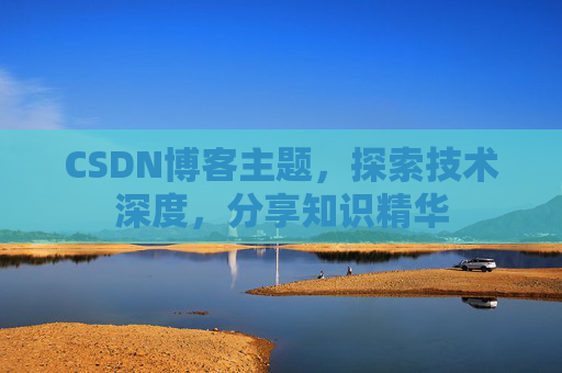 CSDN博客主题,探索技术深度,分享知识精华